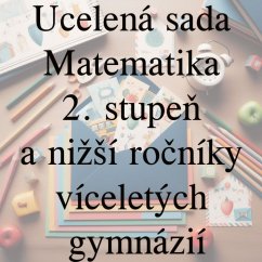 Ucelená sada - Matematika – 2. stupeň a nižší ročníky víceletých gymnázií