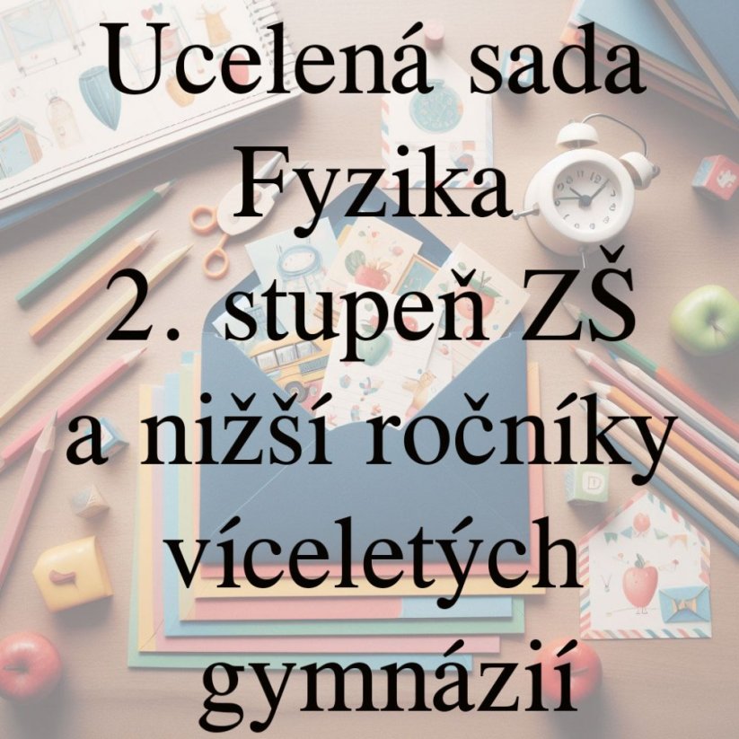 Ucelená sada - Fyzika – 2. stupeň ZŠ a nižší ročníky víceletých gymnázií