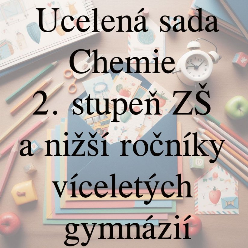 Ucelená sada - Chemie – 2. stupeň ZŠ a nižší ročníky víceletých gymnázií