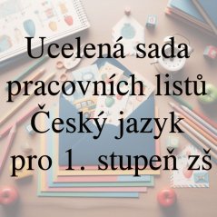 Ucelená sada pracovních listů - Český jazyk pro 1. stupeň zš